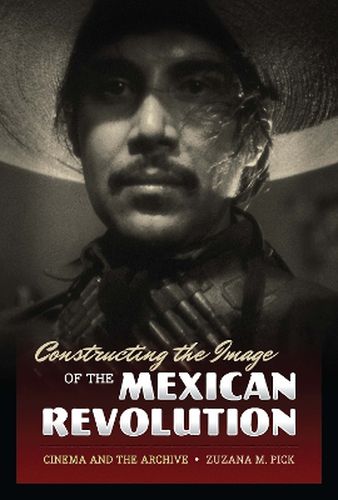 Cover image for Constructing the Image of the Mexican Revolution: Cinema and the Archive