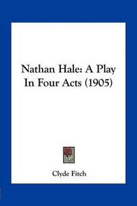 Cover image for Nathan Hale: A Play in Four Acts (1905)