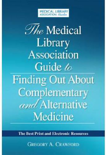 Cover image for The Medical Library Association Guide to Finding Out about Complementary and Alternative Medicine: The Best Print and Electronic Resources