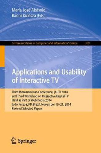 Cover image for Applications and Usability of Interactive TV: Third Iberoamerican Conference, jAUTI 2014, and Third Workshop on Interactive Digital TV, Held as Part of Webmedia 2014, Joao Pessoa, PB, Brazil, November 18-21, 2014. Revised Selected Papers