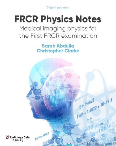 FRCR Physics Notes: Medical imaging physics for the First FRCR examination