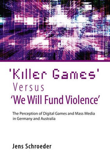 Cover image for 'Killer Games' Versus 'We Will Fund Violence': The Perception of Digital Games and Mass Media in Germany and Australia