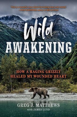 Cover image for Wild Awakening: How a Raging Grizzly Healed My Wounded Heart