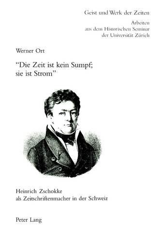 Cover image for -Die Zeit Ist Kein Sumpf; Sie Ist Strom- - Heinrich Zschokke ALS Zeitschriftenmacher in Der Schweiz