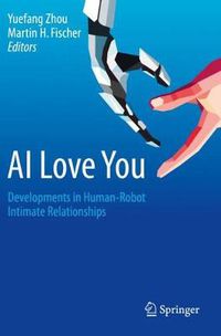 Cover image for AI Love You: Developments in Human-Robot Intimate Relationships