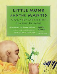 Cover image for Little Monk and the Mantis: A Bug, A Boy, and the Birth of a Kung Fu Legend