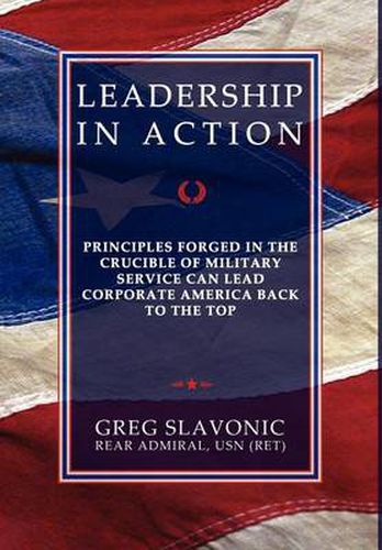 Leadership in Action - Principles Forged in the Crucible of Military Service Can Lead Corporate America Back to the Top