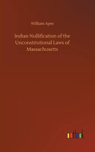 Cover image for Indian Nullification of the Unconstitutional Laws of Massachusetts