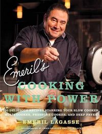 Cover image for Emeril's Cooking With Power: 100 Delicious Recipes Starring Your Slow Cooker, Multi Cooker, Pressure Cooker, and Deep Fryer