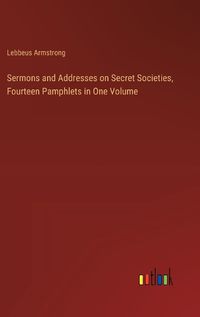 Cover image for Sermons and Addresses on Secret Societies, Fourteen Pamphlets in One Volume