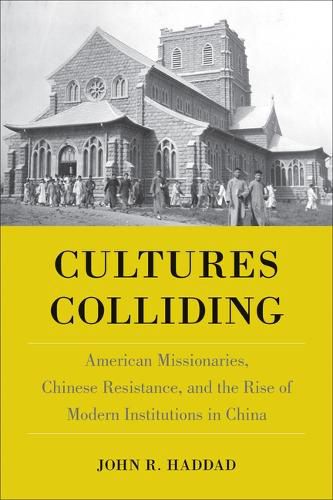 Cover image for Cultures Colliding: American Missionaries, Chinese Resistance, and the Rise of Modern Institutions in China