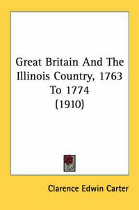 Cover image for Great Britain and the Illinois Country, 1763 to 1774 (1910)