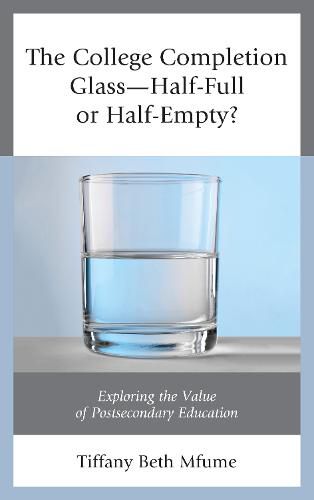 Cover image for The College Completion Glass-Half-Full or Half-Empty?: Exploring the Value of Postsecondary Education