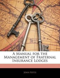 Cover image for A Manual for the Management of Fraternal Insurance Lodges