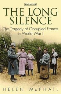 Cover image for The Long Silence: The Tragedy of Occupied France in World War I