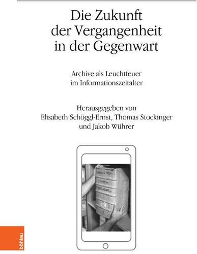Cover image for Die Zukunft der Vergangenheit in der Gegenwart: Archive als Leuchtfeuer im Informationszeitalter