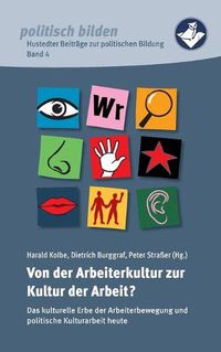 Cover image for Von der Arbeiterkultur zur Kultur der Arbeit?: Das kulturelle Erbe der Arbeiterbewegung und politische Kulturarbeit heute