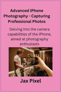 Cover image for Advanced iPhone Photography - Capturing Professional Photos