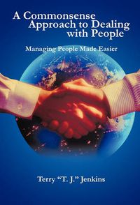 Cover image for A Commonsense Approach to Dealing with People: Managing People Made Easier