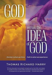 Cover image for God Versus the Idea of God: Divinity Is What We Think, Faith Is What We Experience