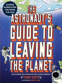 Cover image for The Astronaut's Guide to Leaving the Planet: Everything You Need to Know, from Training to Re-Entry