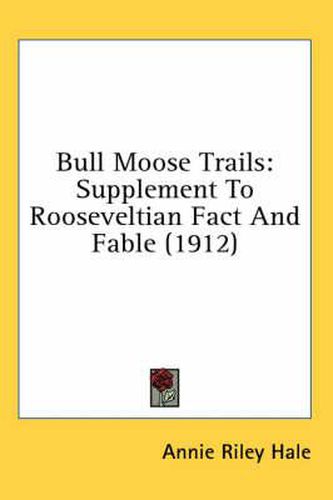 Cover image for Bull Moose Trails: Supplement to Rooseveltian Fact and Fable (1912)