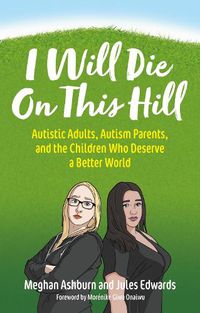 Cover image for I Will Die On This Hill: Autistic Adults, Autism Parents, and the Children Who Deserve a Better World