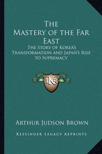 Cover image for The Mastery of the Far East: The Story of Korea's Transformation and Japan's Rise to Supremacy