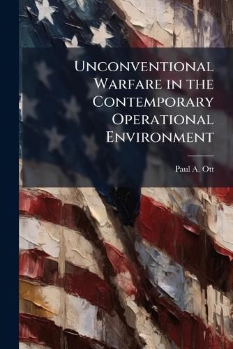 Cover image for Unconventional Warfare in the Contemporary Operational Environment