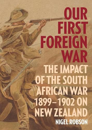 Cover image for Our First Foreign War: The impact of the South African War 1899-1902 on New Zealand