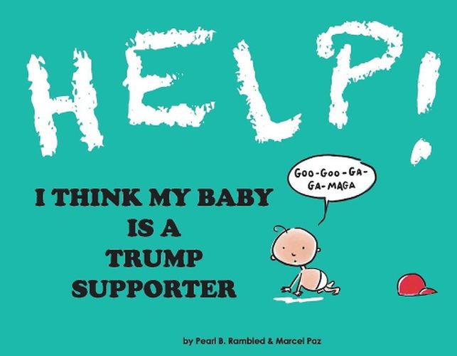 Cover image for Help! I Think My Baby Is A Trump Supporter