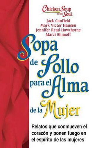 Cover image for Sopa de Pollo Para Alma de la Mujer: Relatos Que Conmueven El Corazon Y Ponen Fuego En El Espiritu de Las Mujeres