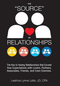 Cover image for The Source of Relationships: The Key to Having Relationships that Exceed Your Expectations with Lovers, Partners, Associates, Friends, and Even Enemies.