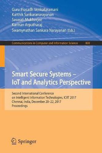 Cover image for Smart Secure Systems - IoT and Analytics Perspective: Second International Conference on Intelligent Information Technologies. ICIIT 2017, Chennai, India, December 20-22, 2017, Proceedings