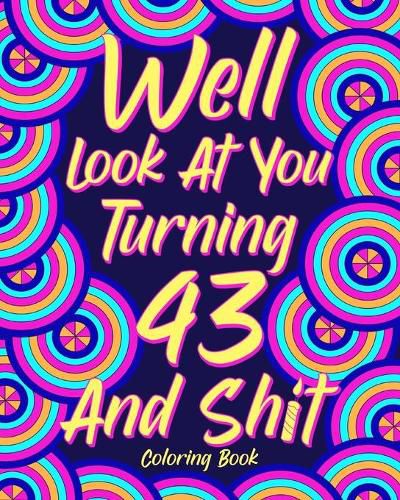 Cover image for Well Look at You Turning 43 and Shit