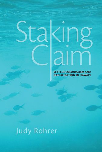 Cover image for Staking Claim: Settler Colonialism and Racialization in Hawai'i
