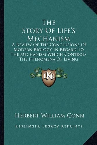 The Story of Life's Mechanism: A Review of the Conclusions of Modern Biology in Regard to the Mechanism Which Controls the Phenomena of Living Activity (1912)