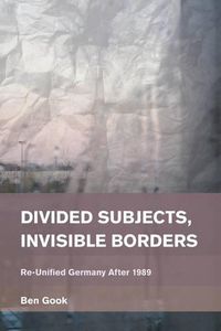 Cover image for Divided Subjects, Invisible Borders: Re-Unified Germany After 1989