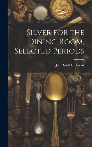 Cover image for Silver for the Dining Room, Selected Periods