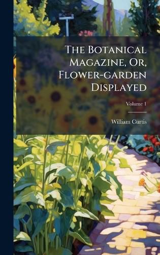 Cover image for The Botanical Magazine, Or, Flower-garden Displayed