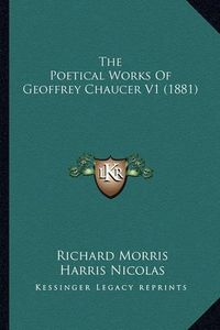 Cover image for The Poetical Works of Geoffrey Chaucer V1 (1881) the Poetical Works of Geoffrey Chaucer V1 (1881)