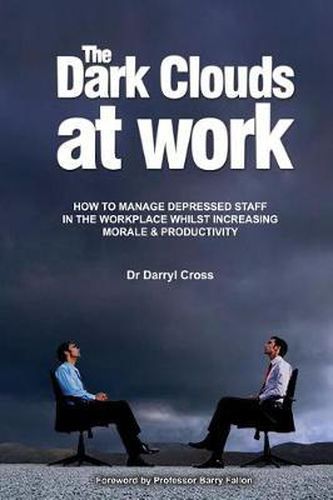 Cover image for The Dark Clouds at Work: How to Manage Depressed Staff in the Workplace Whilst Increasing Morale & Productivity