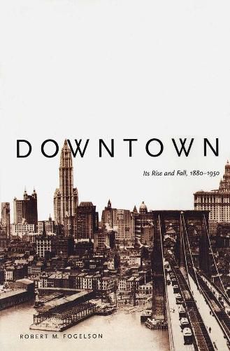 Cover image for Downtown: Its Rise and Fall, 1880-1950