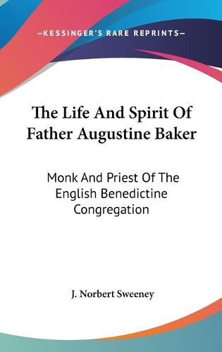 Cover image for The Life and Spirit of Father Augustine Baker: Monk and Priest of the English Benedictine Congregation