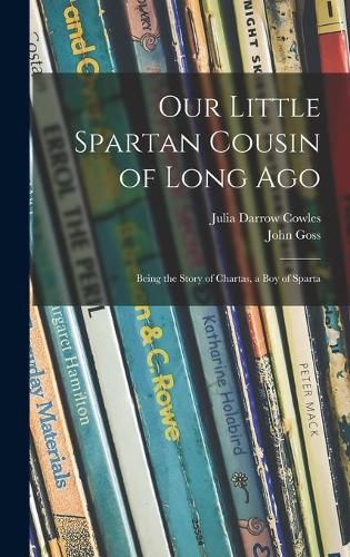 Cover image for Our Little Spartan Cousin of Long Ago: Being the Story of Chartas, a Boy of Sparta