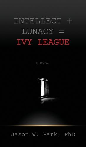 Cover image for Intellect + Lunacy = Ivy League: Studying Hard & Partying Harder at the World's Foremost University