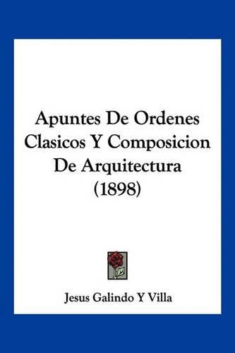 Cover image for Apuntes de Ordenes Clasicos y Composicion de Arquitectura (1898)