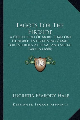 Cover image for Fagots for the Fireside: A Collection of More Than One Hundred Entertaining Games for Evenings at Home and Social Parties (1888)