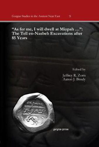 As for me, I will dwell at Mizpah ... : The Tell en-Nasbeh Excavations after 85 Years