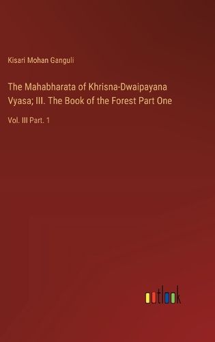 Cover image for The Mahabharata of Khrisna-Dwaipayana Vyasa; III. The Book of the Forest Part One